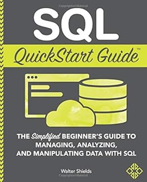 Imagen del vendedor de SQL Quickstart Guide : The Simplified Beginner's Guide to Managing, Analyzing, and Manipulating Data With SQL a la venta por GreatBookPrices