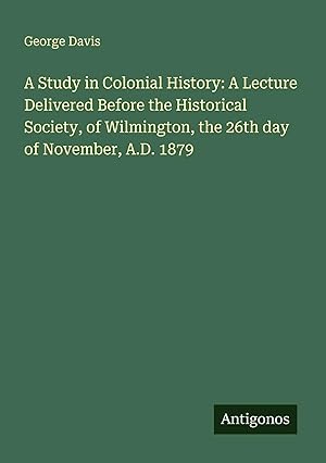 Bild des Verkufers fr A Study in Colonial History: A Lecture Delivered Before the Historical Society, of Wilmington, the 26th day of November, A.D. 1879 zum Verkauf von preigu