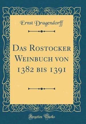 Bild des Verk�ufers f�r Das Rostocker Weinbuch Von 1382 Bis 1391 (Classic Reprint) zum Verkauf von AHA-BUCH GmbH