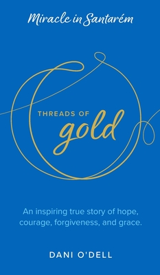 Imagen del vendedor de Threads of Gold: Miracle in Santarem: An inspiring true story of hope, courage, forgiveness, and grace. (Hardback or Cased Book) a la venta por BargainBookStores