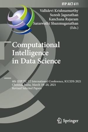 Seller image for Computational Intelligence in Data Science : 4th Ifip Tc 12 International Conference, Iccids 2021, Chennai, India, March 18?20, 2021, Revised Selected Papers for sale by GreatBookPricesUK
