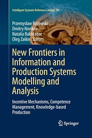 Seller image for New Frontiers in Information and Production Systems Modelling and Analysis : Incentive Mechanisms, Competence Management, Knowledge-based Production for sale by GreatBookPricesUK
