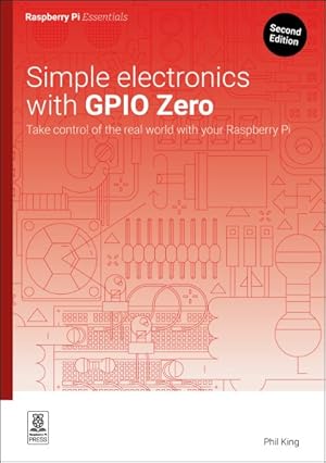 Imagen del vendedor de Simple Electronics With Gpio Zero : Take Control of the Real World With Your Raspberry Pi a la venta por GreatBookPrices