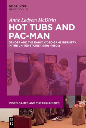 Seller image for Hot Tubs and Pac-man : Gender and the Early Video Game Industry in the United States, 1950s?1980s for sale by GreatBookPrices
