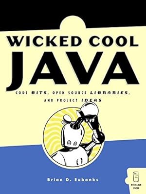 Bild des Verkufers fr Wicked Cool Java: Code Bits, Open-Source Libraries, and Project Ideas zum Verkauf von Zoom Books East