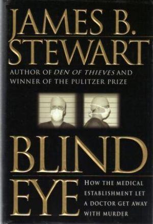 BLIND EYE. How the Medical Establishment Let a Doctor Get Away with Murder