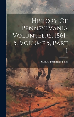 Immagine del venditore per History Of Pennsylvania Volunteers, 1861-5, Volume 5, Part 1 (Hardback or Cased Book) venduto da BargainBookStores