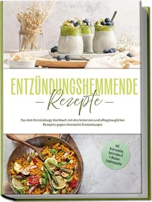 Seller image for Entz�ndungshemmende Rezepte: Das Anti-Entz�ndungs-Kochbuch mit den leckersten und alltagstauglichen Rezepten gegen chronische Entz�ndungen - inkl. Brotrezepten, Aufstrichen & 4-Wochen-Ern�hrungsplan for sale by Wegmann1855