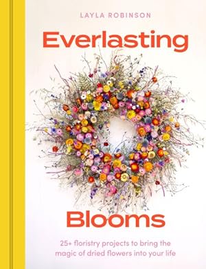 Seller image for Everlasting Blooms : 30 Floristry Projects to Bring the Magic of Dried Flowers into Your Home for sale by GreatBookPrices