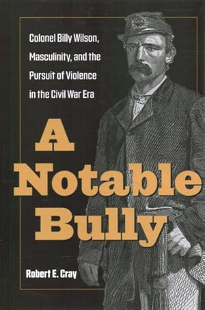 Immagine del venditore per Notable Bully : Colonel Billy Wilson, Masculinity, and the Pursuit of Violence in the Civil War Era venduto da GreatBookPrices