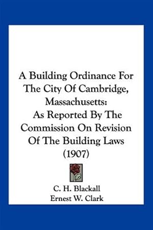 Seller image for Building Ordinance for the City of Cambridge, Massachusetts : As Reported by the Commission on Revision of the Building Laws for sale by GreatBookPrices