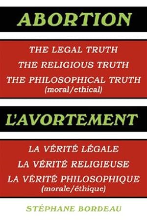 Imagen del vendedor de Abortion / L'avortement : The Legal Truth, the Religious Truth, the Philosophical Truth (Moral/ethical) / La V�rit� L�gale, La V�rit� Religieuse, La V�rit� Philosophique (Morale/�thique) a la venta por GreatBookPrices