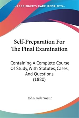 Seller image for Self-preparation for the Final Examination : Containing a Complete Course of Study, With Statutes, Cases, and Questions for sale by GreatBookPrices