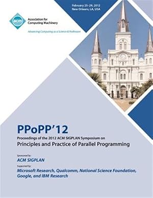Image du vendeur pour Ppopp 12 Proceedings of the 2012 ACM Sigplan Symposium on Principles and Practice of Parallel Programming mis en vente par GreatBookPrices