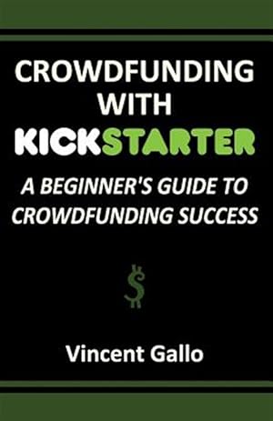 Immagine del venditore per Crowdfunding With Kickstarter: A Beginner's Guide To Crowdfunding Success venduto da GreatBookPrices