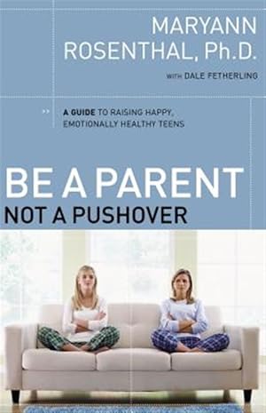 Immagine del venditore per Be a Parent, Not a Pushover : A Guide to Raising Happy, Emotionally Healthy Teens venduto da GreatBookPrices