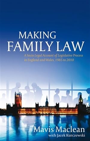 Bild des Verk�ufers f�r Making Family Law : A Socio-Legal Account of the Legislative Process in England and Wales, 1985 to 2010 zum Verkauf von GreatBookPrices