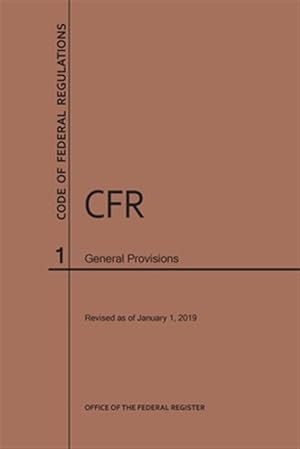 Seller image for Code of Federal Regulations Title 1, General Provisions, 2019 for sale by GreatBookPrices