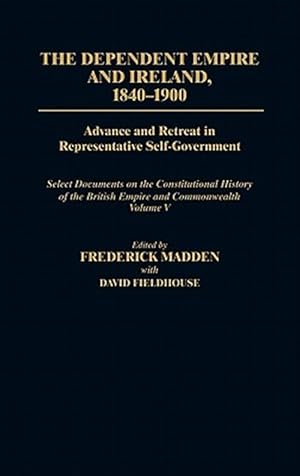Immagine del venditore per Dependent Empire and Ireland, 1840-1900 : Advance and Retreat in Representative Self-Government, Select Documents on the Constitutional History O venduto da GreatBookPrices