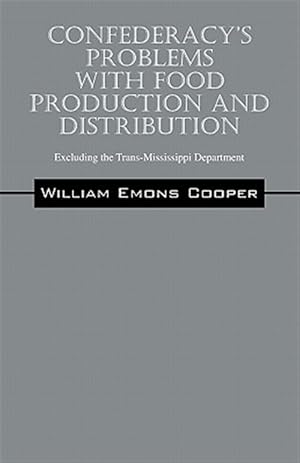 Bild des Verk�ufers f�r Confederacy's Problems With Food Production and Distribution : Excluding the Trans-mississippi Department zum Verkauf von GreatBookPrices