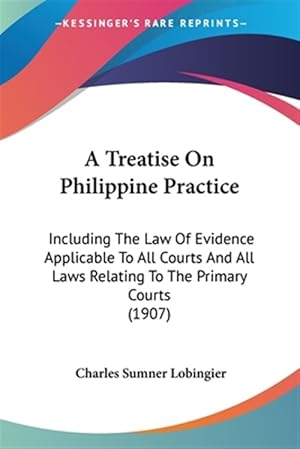 Seller image for Treatise on Philippine Practice : Including the Law of Evidence Applicable to All Courts and All Laws Relating to the Primary Courts for sale by GreatBookPrices