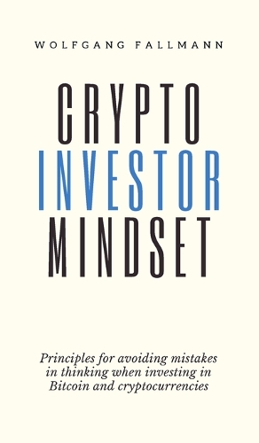 Image du vendeur pour Crypto Investor Mindset - Principles for avoiding mistakes in thinking when investing in Bitcoin and cryptocurrencies mis en vente par Rarewaves.com USA