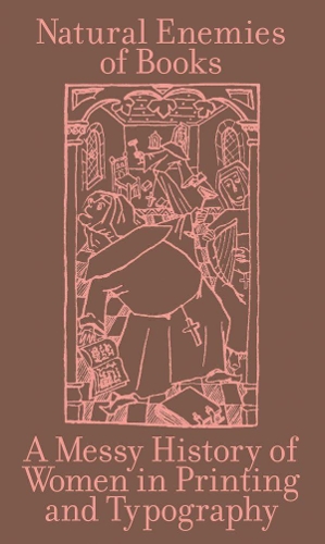 Immagine del venditore per The Natural Enemies of Books: A Messy History of Women in Printing and Typography venduto da Rarewaves.com UK