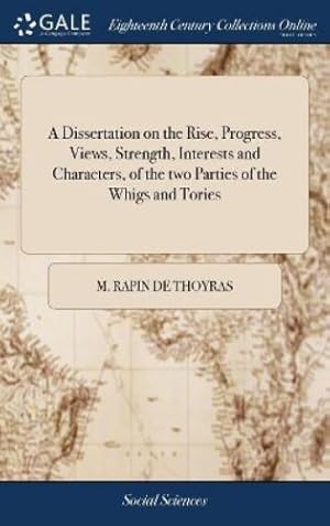 Imagen del vendedor de A Dissertation on the Rise, Progress, Views, Strength, Interests and Characters, of the two Parties of the Whigs and Tories a la venta por Rarewaves.com UK