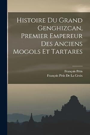 Imagen del vendedor de Histoire Du Grand Genghizcan, Premier Empereur Des Anciens Mogols Et Tartares a la venta por Rarewaves.com USA