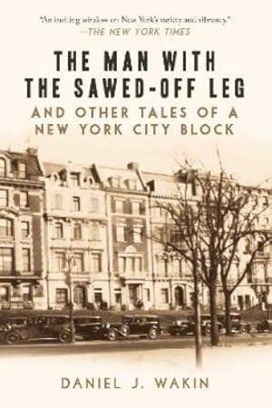 Immagine del venditore per The Man with the Sawed-Off Leg and Other Tales of a New York City Block venduto da Rarewaves.com USA