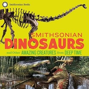 Imagen del vendedor de Smithsonian Dinosaurs and Other Amazing Creatures from Deep Time a la venta por Rarewaves USA
