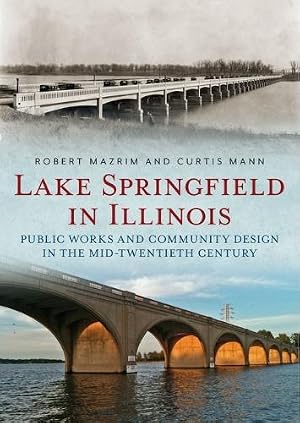 Imagen del vendedor de Lake Springfield in Illinois: Public Works and Community Design in the Mid-Twentieth Century a la venta por Rarewaves.com UK
