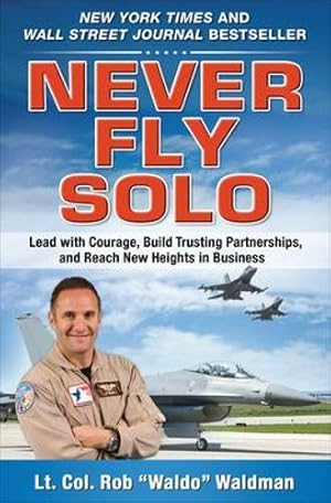 Immagine del venditore per Never Fly Solo: Lead with Courage, Build Trusting Partnerships, and Reach New Heights in Business venduto da Rarewaves.com USA
