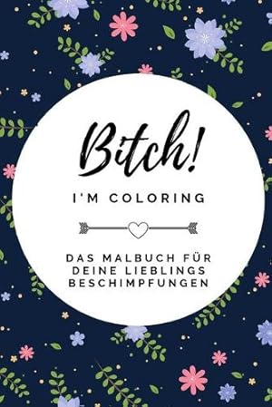 Seller image for Bitch! I'm Coloring Das Malbuch F�r Deine Lieblings Beschimpfungen for sale by Rarewaves.com USA