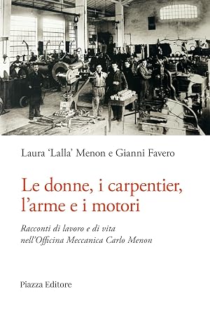 Imagen del vendedor de Le donne, i carpentier, l'arme e i motori. Racconti di lavoro e di vita nell'Officina Mecanica Carlo Menon a la venta por Rarewaves USA United