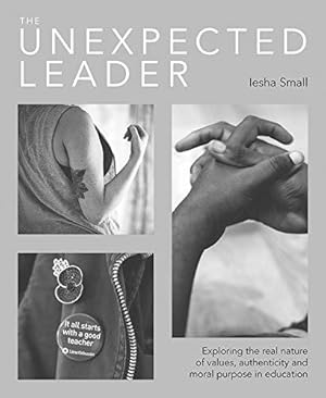 Bild des Verk�ufers f�r The Unexpected Leader: Exploring the real nature of values, authenticity and moral purpose in education zum Verkauf von WeBuyBooks