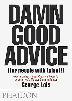 Immagine del venditore per Damn Good Advice (For People with Talent!): How To Unleash Your Creative Potential by America's Master Communicator, George Lois venduto da Goodwill of Colorado