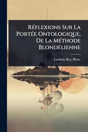 Bild des Verk�ufers f�r R�(c)flexions Sur La Port�(c)e Ontologique, De La M�(c)thode Blond�(c)lienne zum Verkauf von AHA-BUCH GmbH