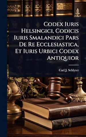 Immagine del venditore per Codex Iuris Helsingici, Codicis Iuris Smalandici Pars De Re Ecclesiastica, Et Iuris Urbici Codex Antiquior venduto da AHA-BUCH GmbH