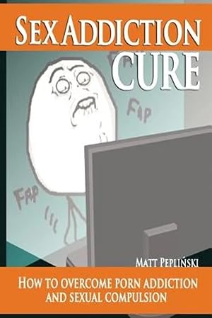 Immagine del venditore per Sex Addiction Cure: How To Overcome Porn Addiction and Sexual Compulsion venduto da Zoom Books Company