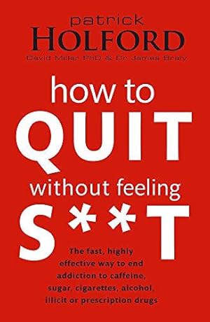 Bild des Verk�ufers f�r How To Quit Without Feeling S**T: The fast, highly effective way to end addiction to caffeine, sugar, cigarettes, alcohol, illicit or prescription drugs (Tom Thorne Novels) zum Verkauf von WeBuyBooks