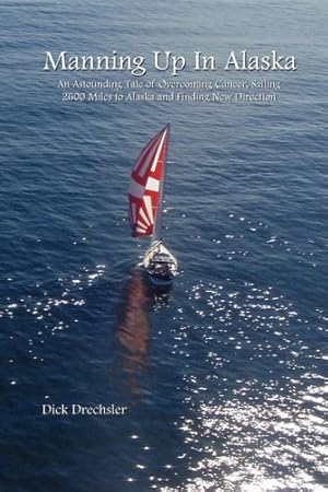 Seller image for Manning Up In Alaska, An Astounding Tale of Overcoming Cancer, Sailing 2600 Miles to Alaska and Finding New Direction for sale by -OnTimeBooks-