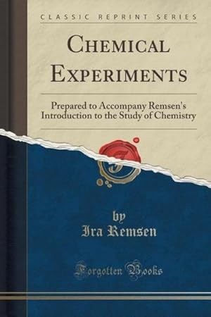 Imagen del vendedor de Chemical Experiments : Prepared to Accompany Remsen's Introduction to the Study of Chemistry (Classic Reprint) a la venta por AHA-BUCH GmbH