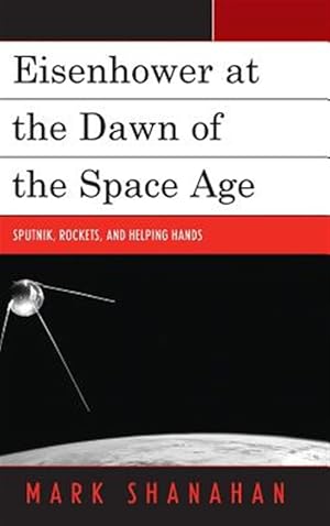 Seller image for Eisenhower at the Dawn of the Space Age : Sputnik, Rockets, and Helping Hands for sale by GreatBookPrices