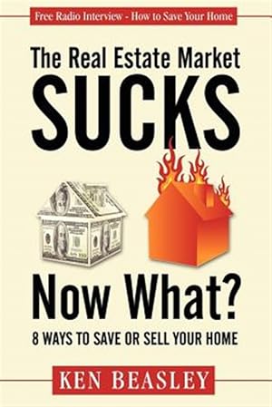 Immagine del venditore per Real Estate Market Sucks, Now What? : 8 Ways to Save or Sell Your Home venduto da GreatBookPrices