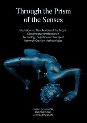 Seller image for Through the Prism of the Senses : Mediation and New Realities of the Body in Contemporary Performance Technology, Cognition and Emergent Research-Creation Methodologies for sale by GreatBookPrices