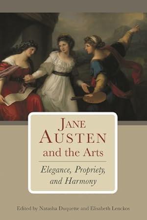 Imagen del vendedor de Jane Austen and the Arts : Elegance, Propriety, and Harmony a la venta por GreatBookPrices