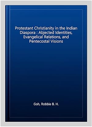 Imagen del vendedor de Protestant Christianity in the Indian Diaspora : Abjected Identities, Evangelical Relations, and Pentecostal Visions a la venta por GreatBookPrices