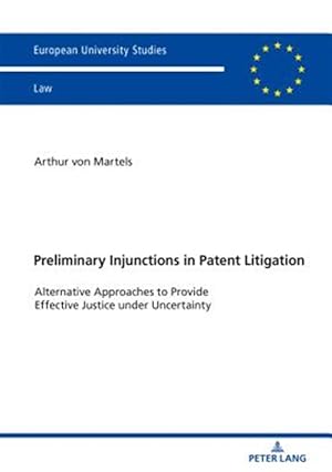 Seller image for Preliminary Injunctions in Patent Litigation : Alternative Approaches to Provide Effective Justice Under Uncertainty for sale by GreatBookPrices