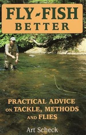 Imagen del vendedor de Fly-Fish Better : Practical Advice On Tackle, Methods, And Flies a la venta por GreatBookPrices